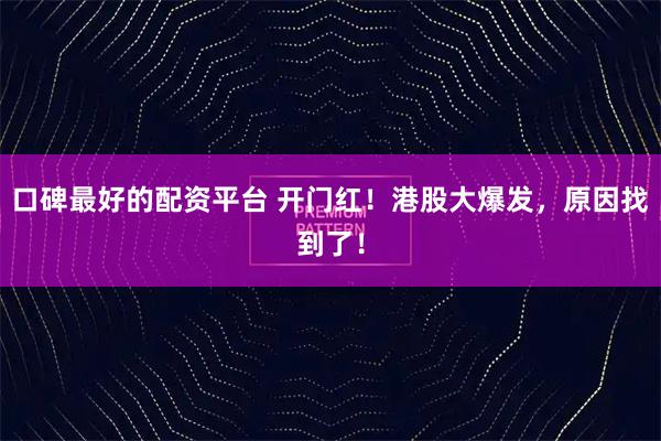 口碑最好的配资平台 开门红！港股大爆发，原因找到了！